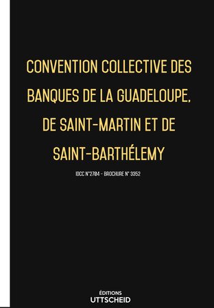 Convention collective des banques de la Guadeloupe  de Saint-Martin et de Saint-Barthélemy 2024 - Brochure 3352 + grille de Salaire UTTSCHEID