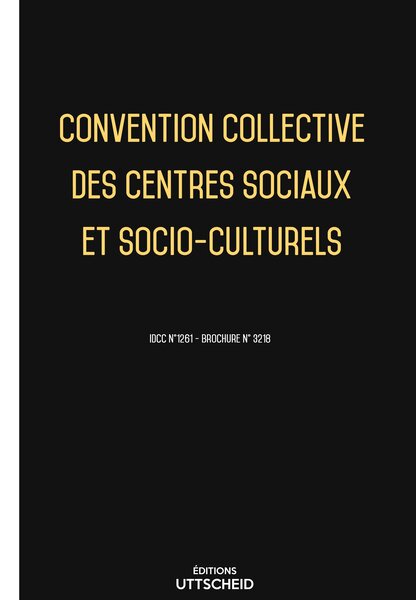 Convention collective des centres sociaux et socio-culturel 20 janvier 2025 - Brochure 3218 - dernière mise à jour UTTSCHEID