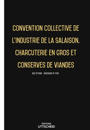 Convention collective industrie de la salaison  charcuterie en gros  conserves de viandes2024 - Brochure 3125 + grille de Salaire UTTSCHEID
