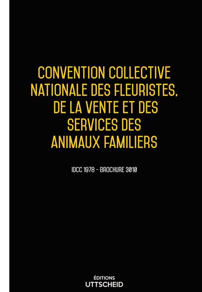 Convention collective Fleuristes  vente et services des animaux familiers 20 janvier 2025 - Brochure 3010 + grille de Salaire UTTSCHEID