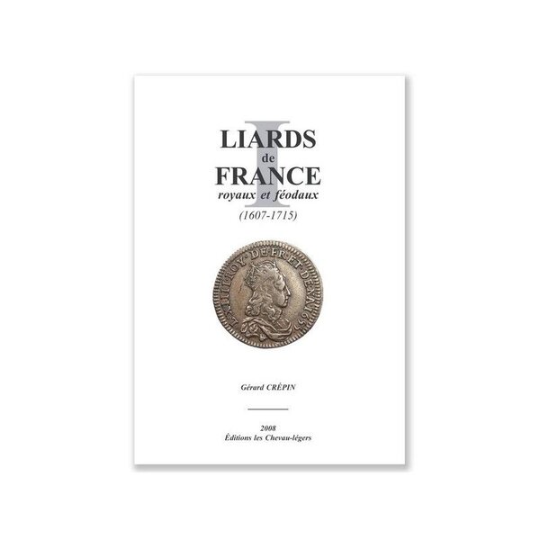 Liards de France royaux et féodaux 1607-1715 édition Les Chevau-lègers.
