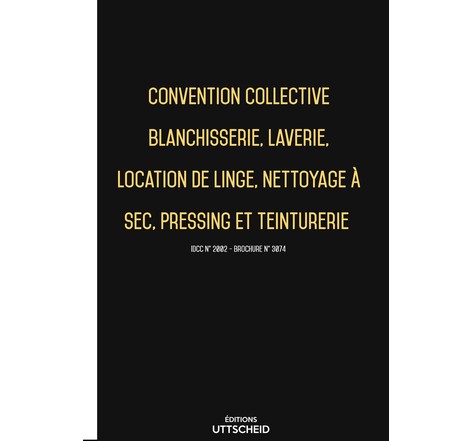 Convention collective Blanchisserie  laverie  pressing  teinturerie 2024 - Brochure 3074 + grille de Salaire UTTSCHEID